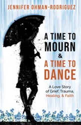 A Time to Mourn and a Time to Dance: A Love Story of Grief, Trauma, Healing, and Faith