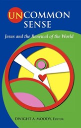 Uncommon Sense: Jesus and the Renewal of the World