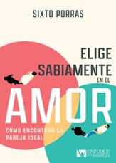 Elige sabiamente en el amor: Cómo encontrar la pareja ideal - Spanish