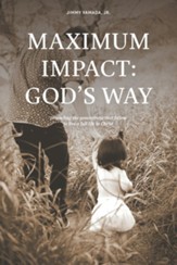 Maximum Impact: God's Way: Impacting the Generations That Follow to Live a Full Life in Christ