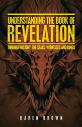 Understanding the Book of Revelation: Through History, the Seals, Witnesses and Kings