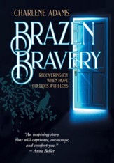 Brazen Bravery: Recovering Joy When Hope Collides with Loss