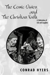 The Comic Vision and the Christian Faith: A Celebration of Life and Laughter