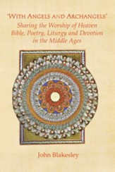 'With Angels and Archangels': Sharing the Worship of Heaven. Bible, Poetry, Liturgy and Devotion in the Middle Ages
