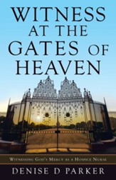 Witness at the Gates of Heaven: Witnessing God's Mercy as a Hospice Nurse