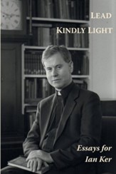 Lead Kindly Light. Essays for Fr Ian Ker