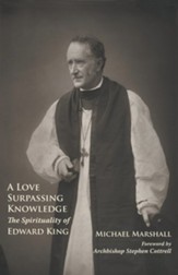 A Love Surpassing Knowledge: The Spirituality of Edward King