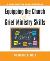 Equipping the Church with Grief Ministry Skills: A Grief Ministry Skills Workbook