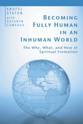 Becoming Fully Human in an Inhuman World: The Why, What, and How of Spiritual Formation