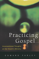 Practicing Gospel: Unconventional Thoughts on the Church's Ministry