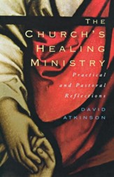 The Church's Healing Ministry: Pastoral And Practical Reflections