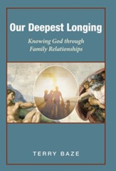 Our Deepest Longing: Knowing God Through Family Relationships