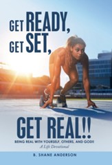 Get Ready, Get Set, Get Real!!: Being Real with Yourself, Others, and God!! a Life Devotional