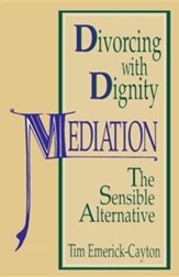 Divorcing with Dignity: Mediation: The Sensible Alternative