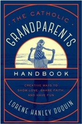 The Catholic Grandparents Handbook: Creative Ways to Show Love, Share Faith, and Have Fun