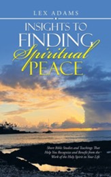 Insights to Finding Spiritual Peace: Short Bible Studies and Teachings That Help You Recognize and Benefit from the Work of the Holy Spirit in Your Li