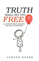 Truth Shall Set You Free: A Journey from Legalism and Ocd to Salvation