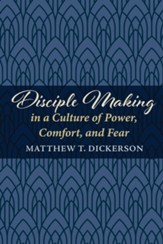 Disciple Making in a Culture of Power, Comfort, and Fear