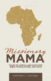 Missionary Mama: Tales of Africa and Wycliffe Bible Translators, 2001-2015