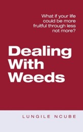Dealing with Weeds: What If Your Life Could Be More Fruitful Through Less Not More?
