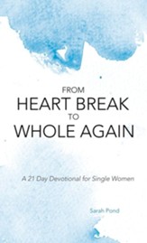 From Heart Break to Whole Again: A 21 Day Devotional for Single Women