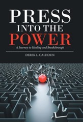 Press into the Power: A Journey to Healing and Breakthrough
