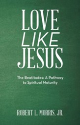 Love Like Jesus: The Beatitudes: a Pathway to Spiritual Maturity