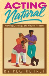 Acting Natural: Monologs, Dialogs, and Playlets for Teens