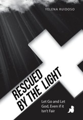 Rescued by the Light: Let Go and Let God, Even If It Isn't Fair