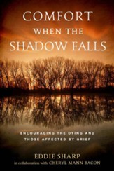 Comfort When the Shadow Falls: Encouraging the Dying and Those Affected by Grief