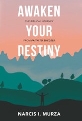 Awaken Your Destiny: The Biblical Journey from Faith to Success