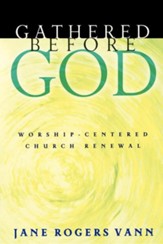 Gathered Before God: Worship-Centered Church Renewal
