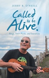 Called to Be Alive!: Songs, Short Poems, and Intentions