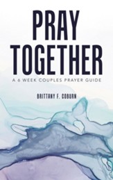 Pray Together: A 6 Week Couples Prayer Guide
