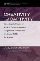 Creativity and Captivity: Exploring the Process of Musical Creativity amongst Indigenous Cosmopolitan Musicians (ICMs) for Mission