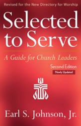 Selected to Serve, Second Edition: A Guide for Church Leaders
