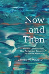 Now and Then: Biblical Conversations, New Testament Contexts, Formative Memories