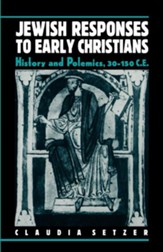 Jewish Responses to Early Christians, History and Polemics, 30-150 C.E.
