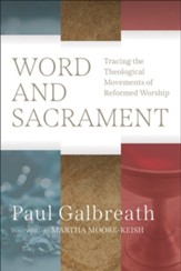 Word and Sacrament: Tracing the Theological Movements of Reformed Worship