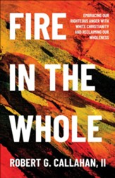 Fire in the Whole: Embracing Our Righteous Anger with White Christianity and Reclaiming Our Wholeness