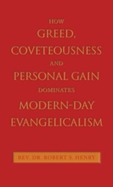 How Greed, Coveteousness and Personal Gain Dominates Modern-Day Evangelicalism