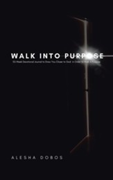 Walk into Purpose: 52-Week Devotional Journal to Draw You Closer to God in Order to Walk in Purpose