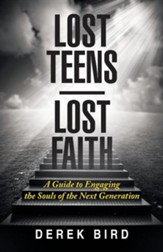 Lost Teens Lost Faith: A Guide to Engaging the Souls of the Next Generation