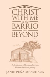 Christ with Me in the Barrio and Beyond: Reflections on a Mexican American Woman's Spiritual Journey