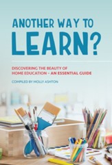 Another Way to Learn?: Discovering  the Beauty of Home Education - An Essential Guide