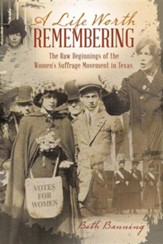 A Life Worth Remembering: The Raw Beginnings of the Women's Suffrage Movement in Texas.