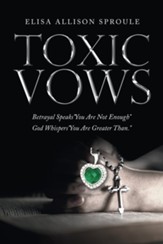 Toxic Vows: Betrayal Speaks You Are Not Enough God Whispers You Are Greater Than.
