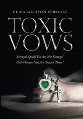 Toxic Vows: Betrayal Speaks You Are Not Enough God Whispers You Are Greater Than.