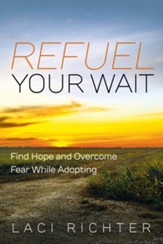 Refuel Your Wait: Find Hope and Overcome Fear While Adopting