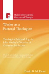 Wesley as a Pastoral Theologian: Theological Methodology in John Wesley's Doctrine of Christian Perfection